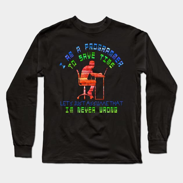 I am a programmer, to save time, let's just assume that i'm never wrong Long Sleeve T-Shirt by StaplesStore